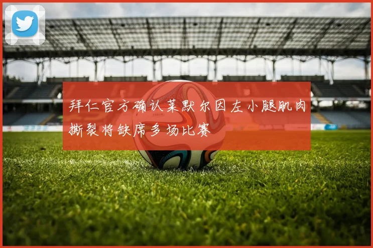 拜仁官方确认莱默尔因左小腿肌肉撕裂将缺席多场比赛