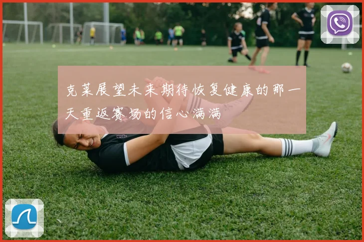 克莱展望未来期待恢复健康的那一天重返赛场的信心满满